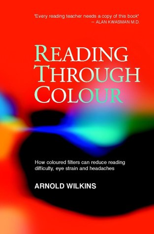 Reading Through Colour How Coloured Filters Can Reduce Reading Difficulty Eye Strain And Headaches 1st Edition Arnold Wilkins