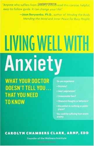 Living Well With Anxiety What Your Doctor Doesnt Tell You That You Need To Know 1st Edition Carolyn Chambers Clark