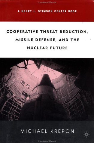 Cooperative Threat Reduction Missile Defense And The Nuclear Future Michael Krepon