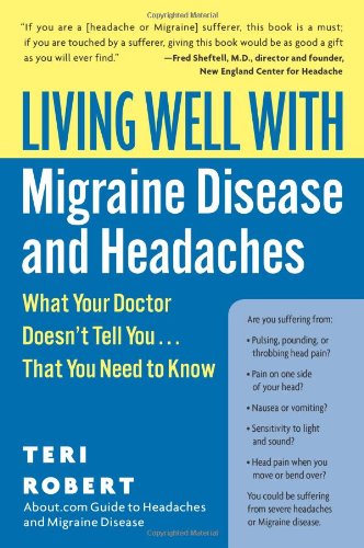 Living Well With Migraine Disease And Headaches What Your Doctor Doesnt Tell Youthat You Need To Know 1st Edition Teri Robert