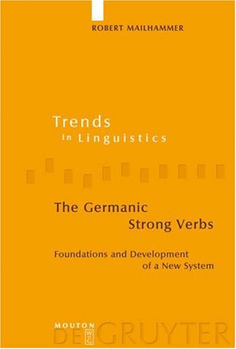 The Germanic Strong Verbs Foundations And Development Of A New System Robert Mailhammer