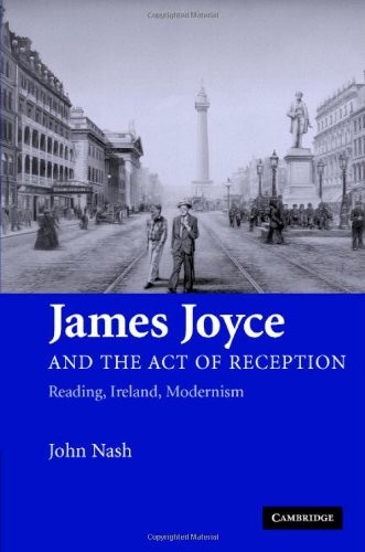 James Joyce And The Act Of Reception Reading Ireland Modernism 1st Edition John Nash