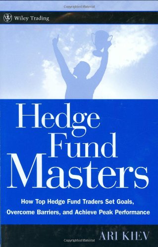 Hedge Fund Masters How Top Hedge Fund Traders Set Goals Overcome Barriers And Achieve Peak Performance 1st Edition Ari Kiev