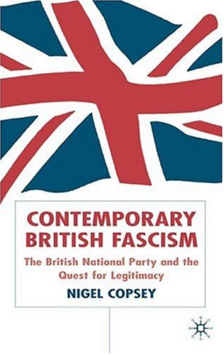 Contemporary British Fascism The British National Party And The Quest For Legitimacy 4th Edition Nigel Copsey