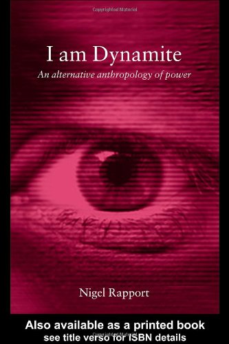 I Am Dynamite An Alternative Anthropology Of Power 1st Edition Nigel Rapport