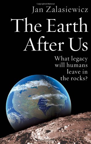 The Earth After Us What Legacy Will Humans Leave In The Rocks Jan Zalasiewicz