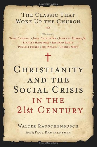 Christianity And The Social Crisis In The 21st Century The Classic That Woke Up The Church Walter Rauschenbusch
