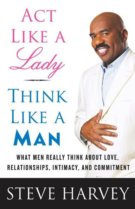 Act Like A Lady Think Like A Man What Men Really Think About Love Relationships Intimacy And Commitment 1st Steve Harvey