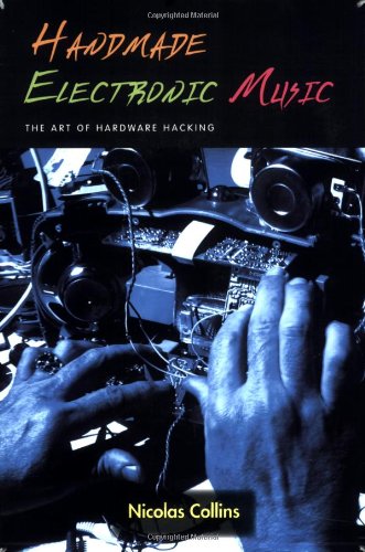 Handmade Electronic Music The Art Of Hardware Hacking Papcom Nicolas Collins