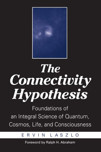 The Connectivity Hypothesis Foundations Of An Integral Science Of Quantum Cosmos Life And Consciousness Ervin Laszlo