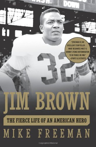 Jim Brown The Fierce Life Of An American Hero Mike Freeman