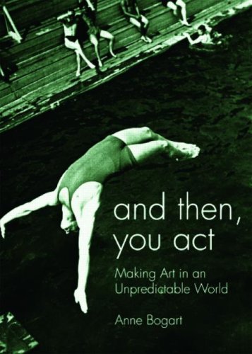 And Then You Act Making Art In An Unpredictable World Anne Bogart
