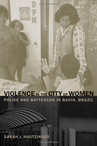 Violence In The City Of Women Police And Batterers In Bahia Brazil 1st Edition Sarah J Hautzinger