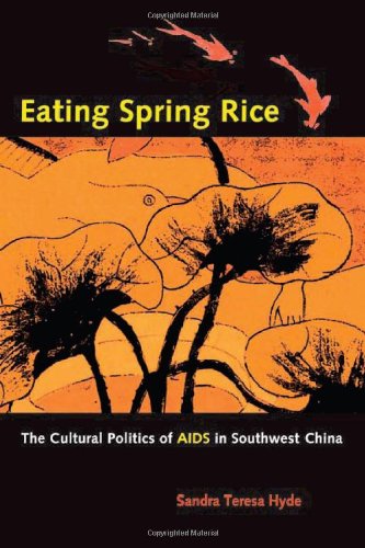 Eating Spring Rice The Cultural Politics Of Aids In Southwest China 1st Edition Sandra Teresa Hyde