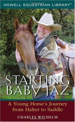 Starting Baby Jaz A Young Horses Journey From Halter To Saddle Charles Wilhelm