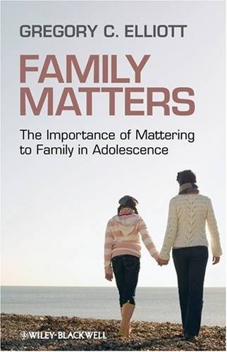 Family Matters The Importance Of Mattering To Family In Adolescence 1st Edition Gregory C Elliott