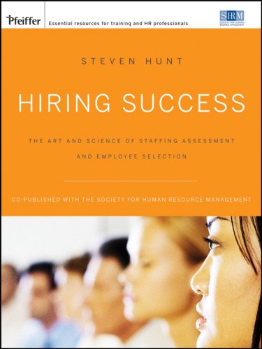 Hiring Success The Art And Science Of Staffing Assessment And Employee Selection Steven Hunt