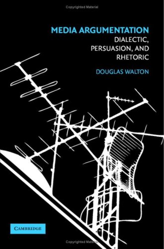 Media Argumentation Dialect Persuasion And Rhetoric Illustrated Edition Douglas Walton