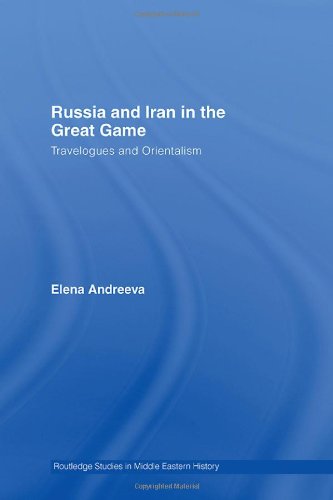 Russia And Iran In The Great Game Travelogues And Orientalism Elena Andreeva