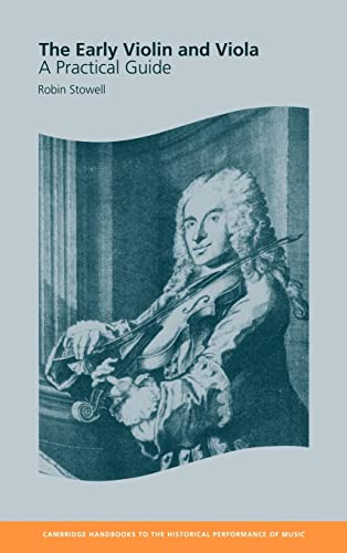 The Early Violin And Viola A Practical Guide Cambridge Handbooks To The Historical Performance Of Music 1st Edition Robin Stowell