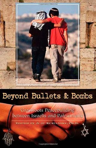 Beyond Bullets And Bombs Grassroots Peacebuilding Between Israelis And Palestinians Judy Kuriansky