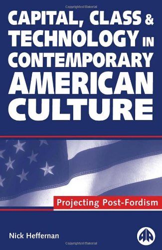 Capital Class And Technology In Contemporary American Culture Projecting Postfordism 1st Nick Heffernan