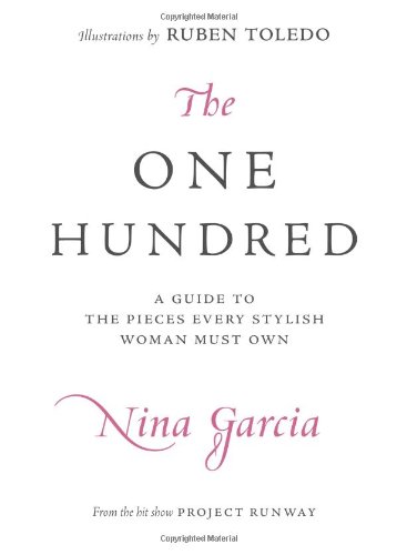The One Hundred A Guide To The Pieces Every Stylish Woman Must Own 1st Edition Nina Garcia