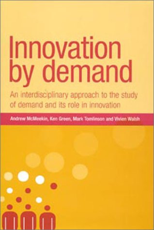 Innovation By Demand An Interdisciplinary Approach To The Study Of Demand And Its Role In Innovation Andrew Mcmeekin