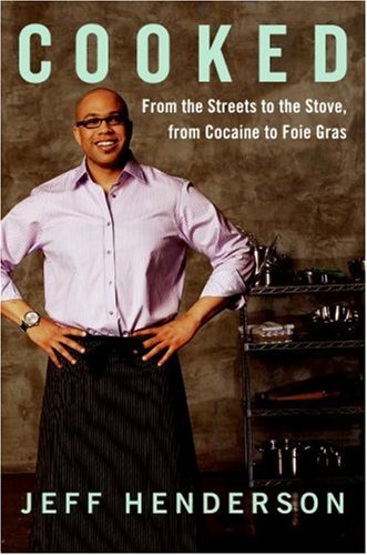 Cooked From The Streets To The Stove From Cocaine To Foie Gras First Edition Jeff Henderson
