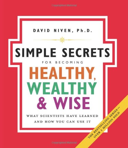 The Simple Secrets For Becoming Healthy Wealthy And Wise What Scientists Have Learned And How You Can Use It David Niven