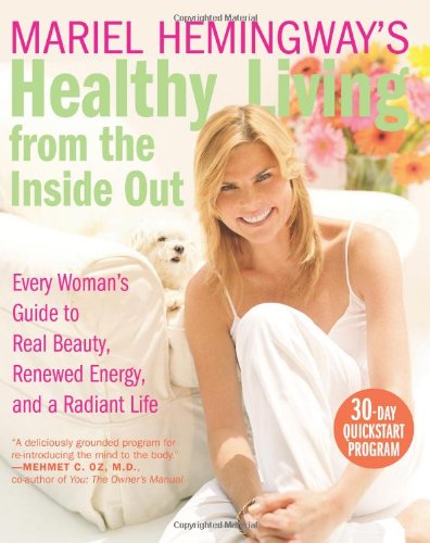 Mariel Hemingways Healthy Living From The Inside Out Every Womans Guide To Real Beauty Renewed Energy And A Radiant Life Mariel Hemingway