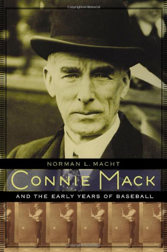 Connie Mack And The Early Years Of Baseball Norman L Macht Connie Mack Iii