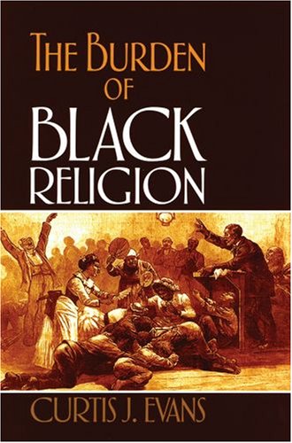 The Burden Of Black Religion Curtis J Evans