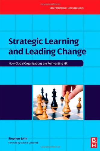 Strategic Learning And Leading Change How Global Organizations Are Reinventing Hr Stephen John