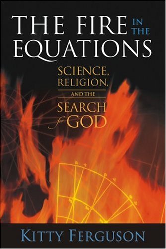 The Fire In The Equations Science Religion And The Search For God Kitty Ferguson