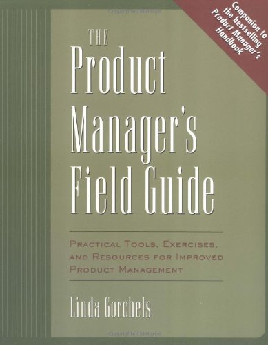 The Product Managers Field Guide Practical Tools Exercises And Resources For Improved Product Management 1st Edition Linda Gorchels