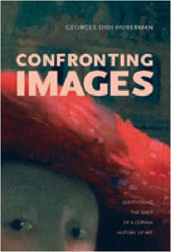 Confronting Images Questioning The Ends Of A Certain History Of Art Georges Didihuberman