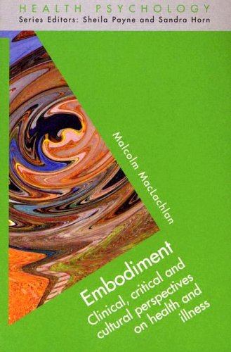 Embodiment Clinical Critical And Cultural Perspectives On Health And Illness Health Psychology 1st Edition Malcolm Maclachlan