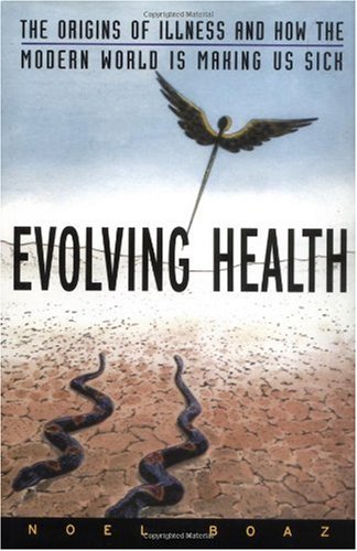 Evolving Health The Origins Of Illness And How The Modern World Is Making Us Sick 1st Noel T Boaz