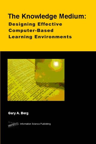 The Knowledge Medium Designing Effective Computerbased Learning Environments Illustrated Edition Gary A Berg