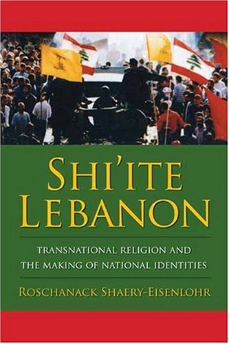 Shiite Lebanon Transnational Religion And The Making Of National Identities Roschanack Shaeryeisenlohr