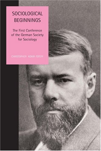 Sociological Beginnings The First Conference Of The German Society For Sociology Christopher Adairtoteff