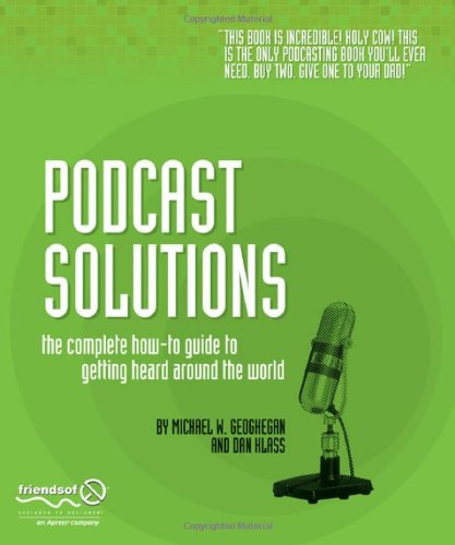Podcast Solutions The Complete Guide To Podcasting Pap Michael Geoghegan