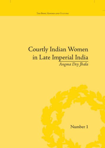 Courtly Indian Women In Late Imperial India Angma Dey Jhala