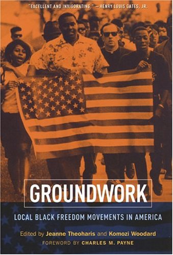 Groundwork Local Black Freedom Movements In America Komozi Woodard