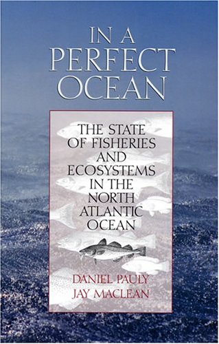 In A Perfect Ocean The State Of Fisheries And Ecosystems In The North Atlantic Ocean 1st Edition Daniel Pauly