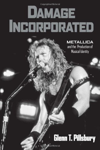 Damage Incorporated Metallica And The Production Of Musical Identity 1st Edition Glenn Pillsbury