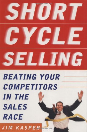 Short Cycle Selling Beating Your Competitors In The Sales Race 1st Edition Jim Kasper