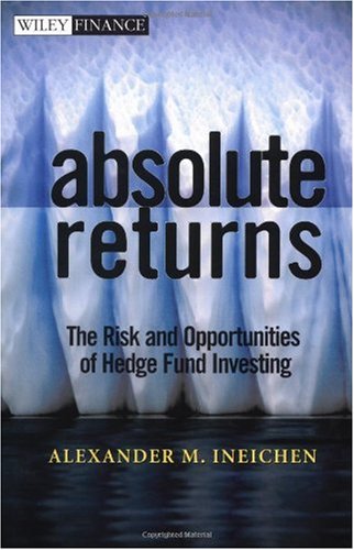 Absolute Returns The Risk And Opportunities Of Hedge Fund Investing 1st Edition Alexander M Ineichen