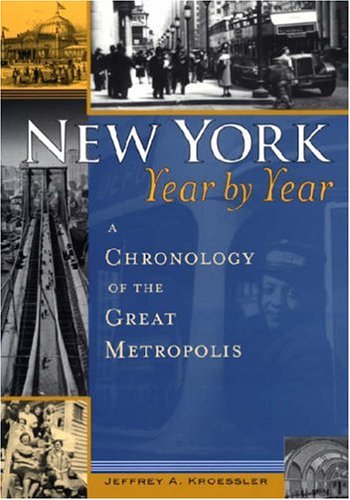 New York Year By Year A Chronology Of The Great Metropolis Jeffrey Kroessler